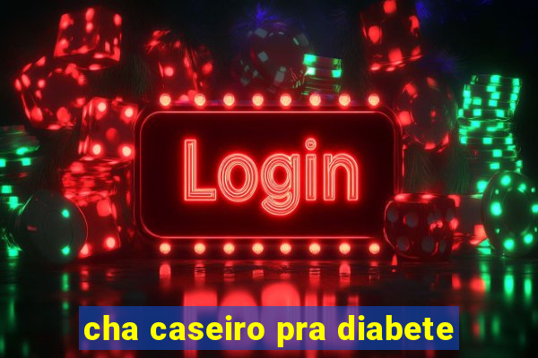 cha caseiro pra diabete